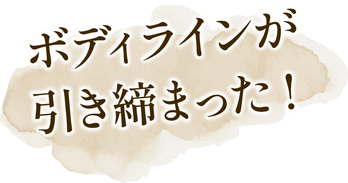 ボディラインが引き締まった