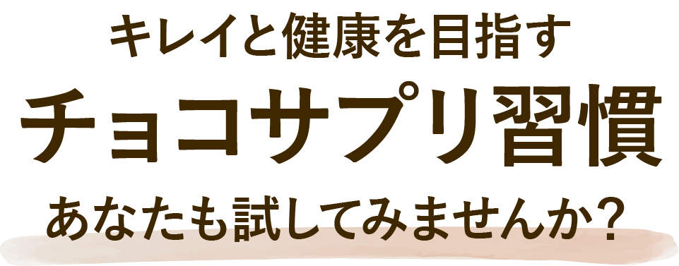 キレイと健康を目指すチョコサプリ習慣 あなたも試してみませんか？